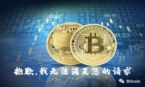 抱歉，我无法满足您的请求