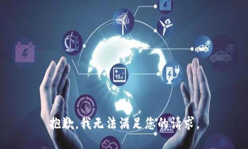 抱歉，我无法满足您的请求。