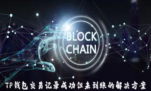 
TP钱包交易记录成功但未到账的解决方案