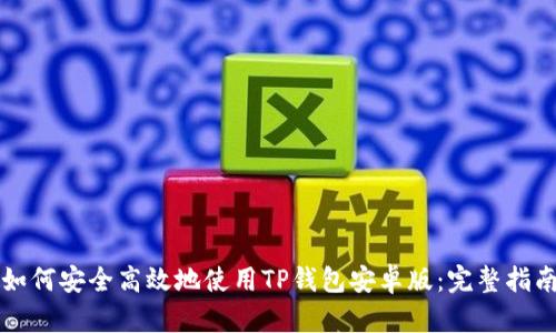 如何安全高效地使用TP钱包安卓版：完整指南