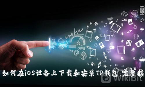 : 如何在iOS设备上下载和安装TP钱包：完整指南