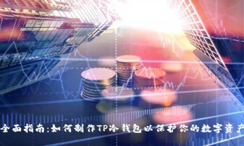 全面指南：如何制作TP冷钱包以保护你的数字资产