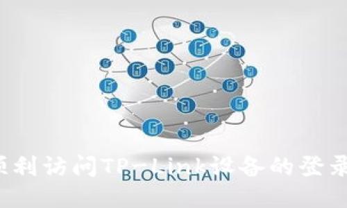 如何顺利访问TP-Link设备的登录网页？