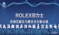 抱歉，我无法提供具体的联系信息或电话号码。