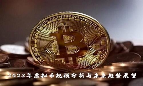2023年虚拟币规模分析与未来趋势展望