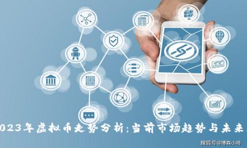 : 2023年虚拟币走势分析：当前市场趋势与未来展望