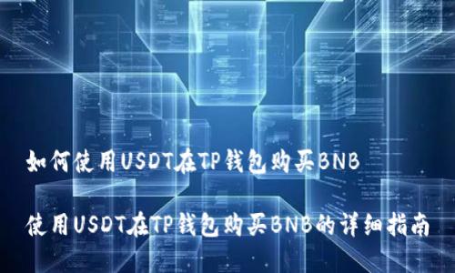 如何使用USDT在TP钱包购买BNB

使用USDT在TP钱包购买BNB的详细指南