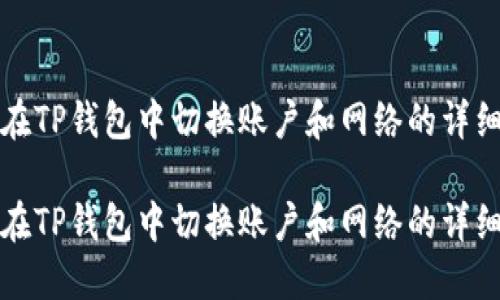 如何在TP钱包中切换账户和网络的详细指南

如何在TP钱包中切换账户和网络的详细指南