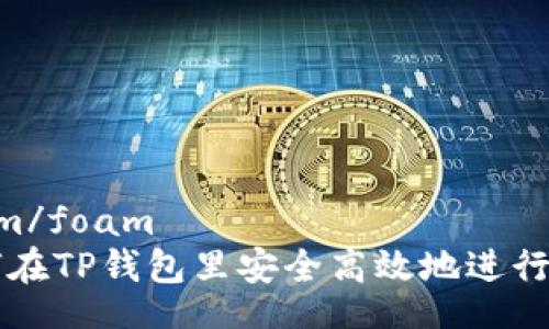 foam/foam
如何在TP钱包里安全高效地进行交易