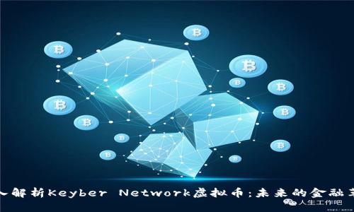 深入解析Keyber Network虚拟币：未来的金融革命