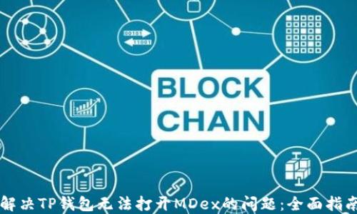 
解决TP钱包无法打开MDex的问题：全面指南