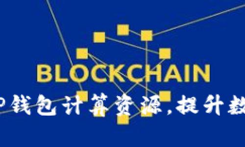  如何高效利用TP钱包计算资源，提升数字资产管理体验