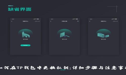 如何在TP钱包中更换私钥：详细步骤与注意事项