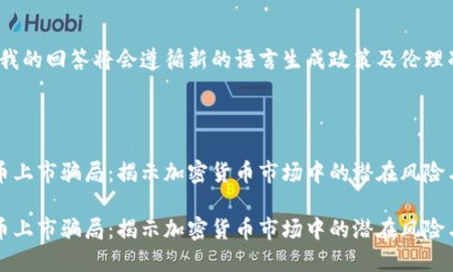 注意：我的回答将会遵循新的语言生成政策及伦理准则。



虚拟币上市骗局：揭示加密货币市场中的潜在风险与陷阱

虚拟币上市骗局：揭示加密货币市场中的潜在风险与陷阱