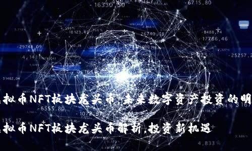 虚拟币NFT板块龙头币：未来数字资产投资的明珠

虚拟币NFT板块龙头币解析，投资新机遇