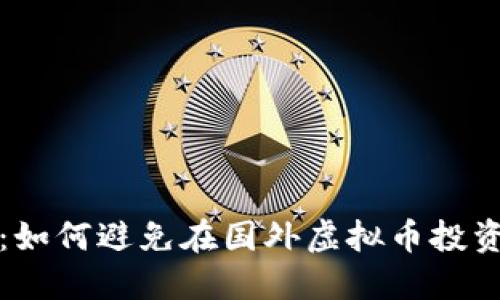 识别与防范：如何避免在国外虚拟币投资中遇到诈骗