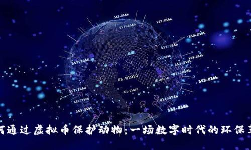 如何通过虚拟币保护动物：一场数字时代的环保革命