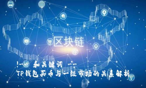 !-- 和关键词 --
TP钱包买币与一级市场的关系解析