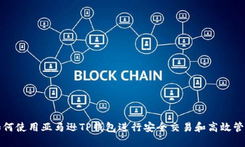 如何使用亚马逊TP钱包进行安全交易和高效管理