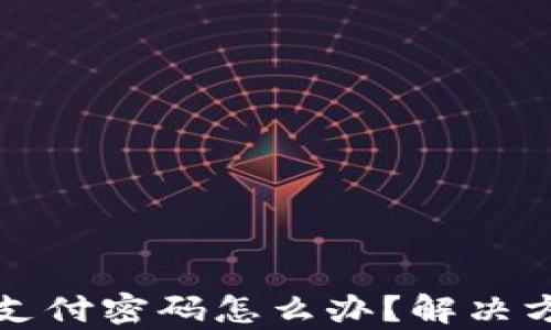 
tp钱包只记得支付密码怎么办？解决方案与安全提示