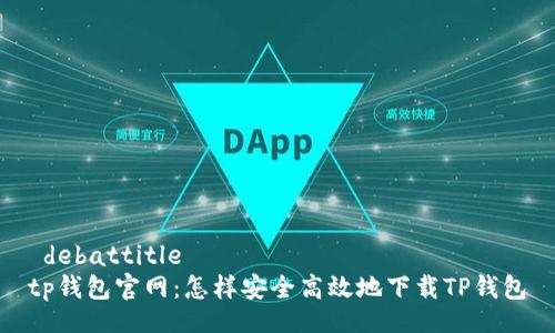  debattitle
tp钱包官网：怎样安全高效地下载TP钱包
