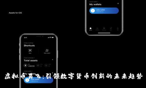 虚拟币易飞：引领数字货币创新的未来趋势