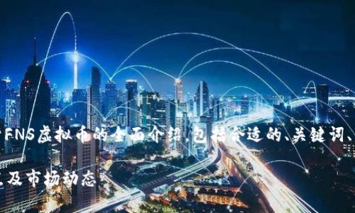 在这里，我将为您提供一个关于FNS虚拟币的全面介绍，包括合适的、关键词、详细内容以及相关问题的讨论。

FNS虚拟币全面解析：价值、特点及市场动态
