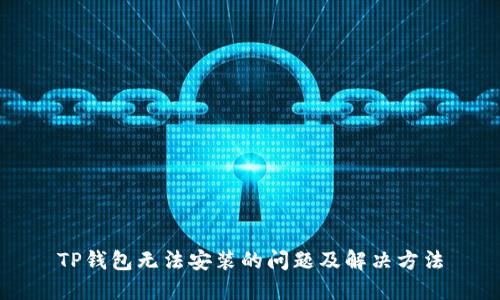 TP钱包无法安装的问题及解决方法