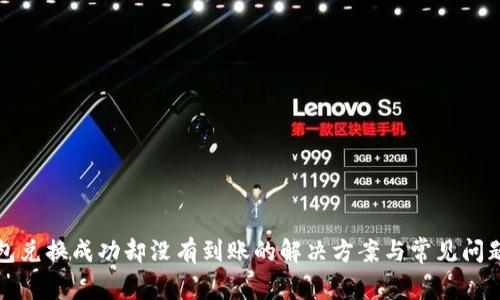 TP钱包兑换成功却没有到账的解决方案与常见问题解析