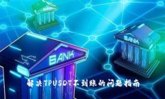 解决TPUSDT不到账的问题指南