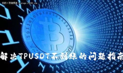 解决TPUSDT不到账的问题指南